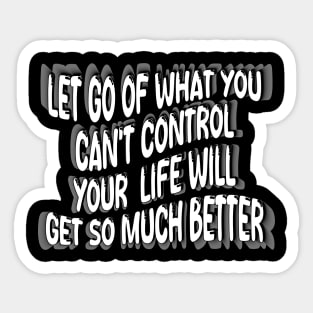 Let Go Of What You Can't Control Your  Life Will Get So Much Better Sticker